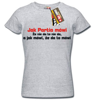 Jak partia mówi to mówi... - koszulka damska - 2