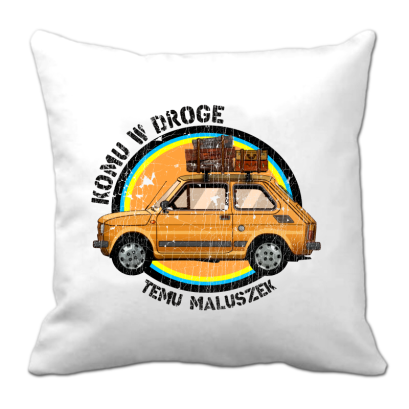 Komu w drogę temu Maluszek Fiat 126p - poduszka biała 40x40cm