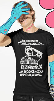 Nie rozumiem tych wczasowiczów Po co jeździć na drugi koniec Polski jak wódki można napić się w domu cytaty Himilsbach - koszulka męska