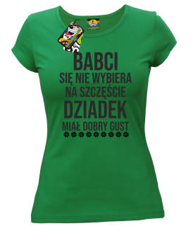 Babci się nie wybiera na szczęście dziadek miał dobry gust - koszulka damska zielona
