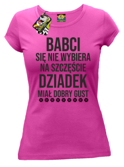 Babci się nie wybiera na szczęście dziadek miał dobry gust - koszulka damska fuksjowa