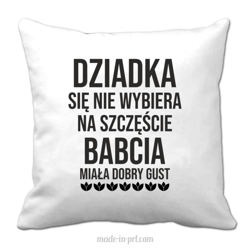 Dziadka się nie wybiera na szczęście babcia miała dobry gust - poduszka biała 40x40cm