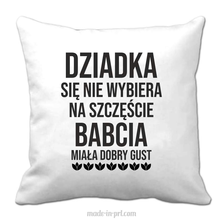Dziadka się nie wybiera na szczęście babcia miała dobry gust - poduszka biała 40x40cm