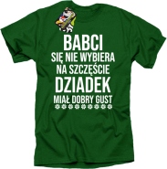 Babci się nie wybiera na szczęście dziadek miał dobry gust - koszulka męska zielona